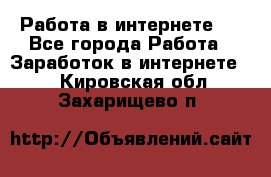 ..Работа в интернете   - Все города Работа » Заработок в интернете   . Кировская обл.,Захарищево п.